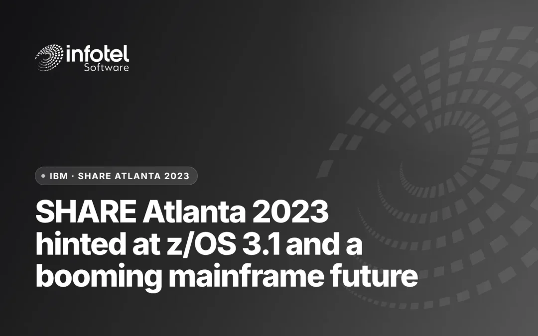 Infotel Software visual, IBM: “SHARE Atlanta 2023 hinted at z/OS 3.1 and a booming mainframe future”