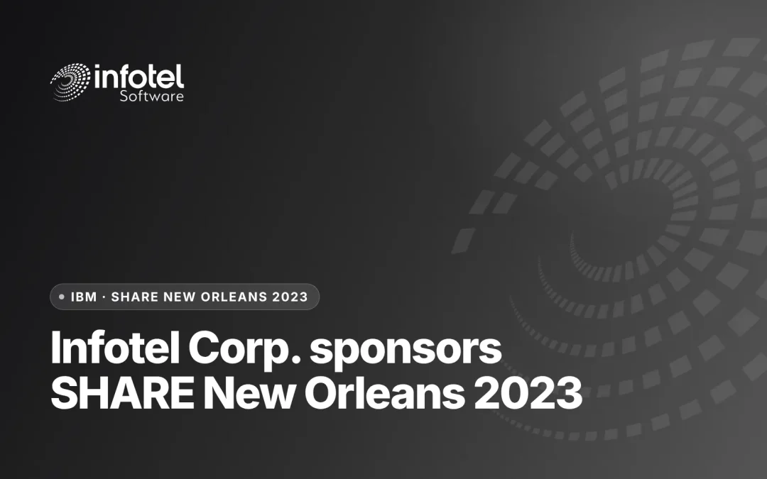 Infotel Corp’s Sponsorship of SHARE New Orleans Announced. Join Us as We Continue to Help Advance Mainframe Initiatives Worldwide.
